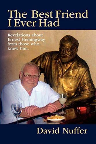 The best friend I ever had : revelations about Ernest Hemingway from those who knew him / David N...