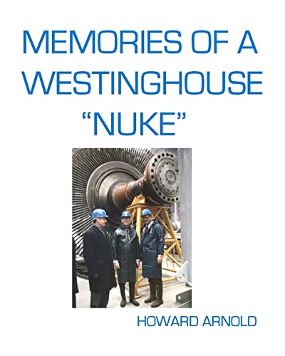 Memories Of A Westinghouse "Nuke": My Life And Times In The Nuclear Business
Memories Of A Westinghouse "Nuke": My Life And Times In The Nuclear Business