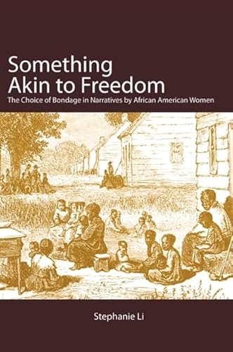 Something Akin to Freedom: The Choice of Bondage in Narratives by African American Women
Something Akin to Freedom: The Choice of Bondage in Narratives by African American Women