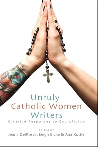 Unruly Catholic Women Writers: Creative Responses to Catholicism (Excelsior Editions)
Unruly Catholic Women Writers: Creative Responses to Catholicism (Excelsior Editions)