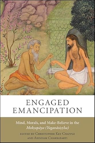 Engaged Emancipation: Mind, Morals, and Make-Believe in the Moksopaya (Yogavasistha)