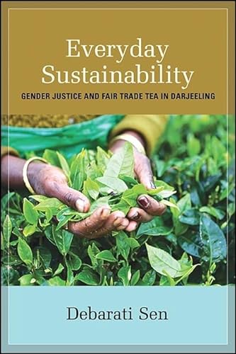 

Everyday Sustainability: Gender Justice and Fair Trade Tea in Darjeeling (SUNY Series, Praxis: Theory in Action)