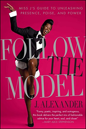Follow the Model : Miss J's Guide to Unleashing Presence, Poise, and Power
