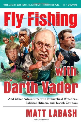 Fly Fishing with Darth Vader: And Other Adventures with Evangelical Wrestlers, Political Hitmen, ...