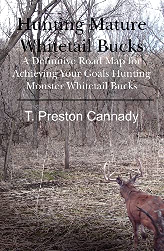 Hunting Mature Whitetail Bucks: A Definitive Road Map for Acheiving Your Goals Hunting Monster Whitetail Bucks
Hunting Mature Whitetail Bucks: A Definitive Road Map for Acheiving Your Goals Hunting Monster Whitetail Bucks