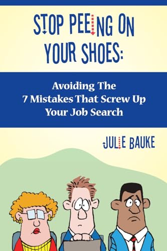 Stop Peeing on Your Shoes : Avoiding the 7 Mistakes That Screw Up Your Job Search
Stop Peeing on Your Shoes : Avoiding the 7 Mistakes That Screw Up Your Job Search
