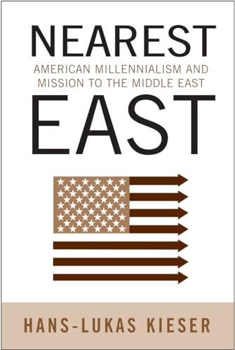 Nearest East ; American Millenialism and Mission to the Middle East (Politics History & Social Chan)