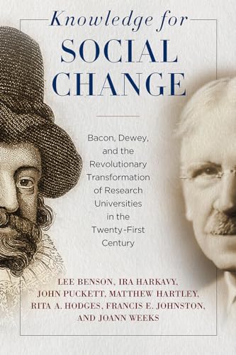 Knowledge for Social Change: Bacon, Dewey, and the Revolutionary Transformation of Research Universities in the Twenty-First Century
Knowledge for Social Change: Bacon, Dewey, and the Revolutionary Transformation of Research Universities in the Twenty-First Century