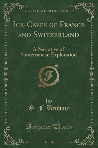 Ice-Caves of France and Switzerland: A Narrative of Subterranean Exploration
Ice-Caves of France and Switzerland: A Narrative of Subterranean Exploration