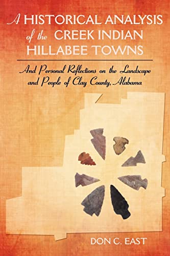 Historical Analysis of the Creek Indian Hillabee Towns : And Personal Reflections on the Landscape and People of Clay County, Alabama
Historical Analysis of the Creek Indian Hillabee Towns : And Personal Reflections on the Landscape and People of Clay County, Alabama