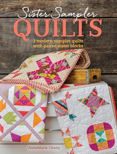 Sister Sampler Quilts: 3 Modern Sampler Quilts with Paired Sister Blocks