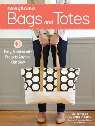 Sew4home Bags and Totes : 10 Easy, Fashionable Projects Anyone Can Sew