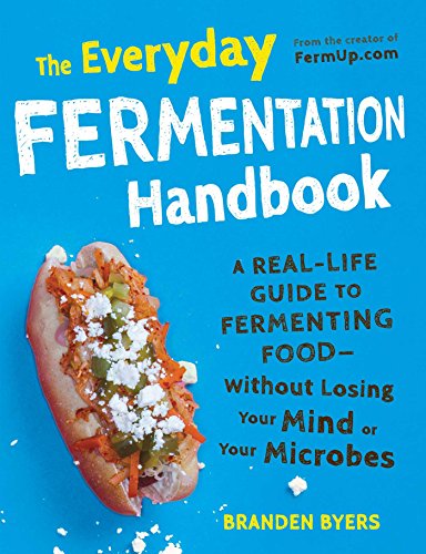 The Everyday Fermentation Handbook: A Real-Life Guide to Fermenting Food--Without Losing Your Mind or Your Microbes
The Everyday Fermentation Handbook: A Real-Life Guide to Fermenting Food--Without Losing Your Mind or Your Microbes