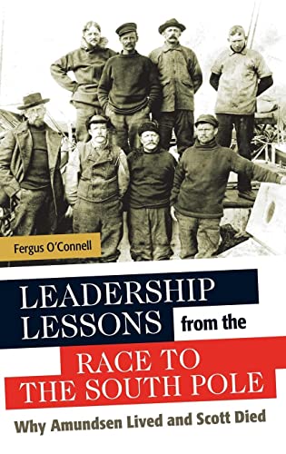 Leadership Lessons from the Race to the South Pole: Why Amundsen Lived and Scott Died
Leadership Lessons from the Race to the South Pole: Why Amundsen Lived and Scott Died