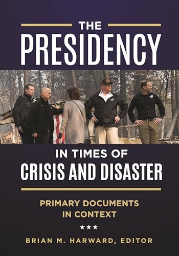 The Presidency in Times of Crisis and Disaster: Primary Documents in Context