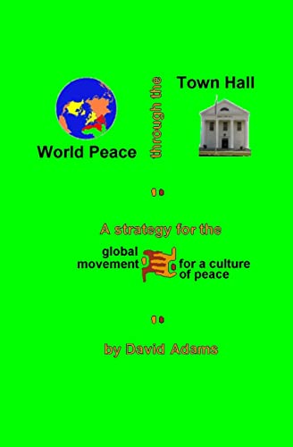 World Peace Through The Town Hall: A Strategy For The Global Movement For A Culture Of Peace