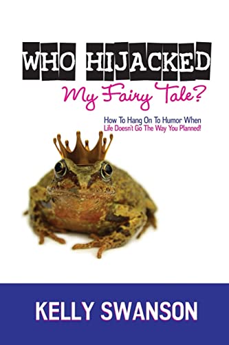 Who Hijacked My Fairy Tale?: How To Hang On To Humor When Life Doesn't Go The Way You Planned