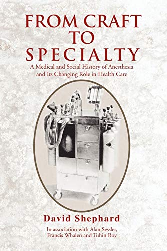 From Craft to Specialty : A Medical and Social History of Anesthesia and Its Changing Role in Health Care
From Craft to Specialty : A Medical and Social History of Anesthesia and Its Changing Role in Health Care