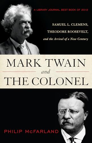 Mark Twain and the Colonel: Samuel L. Clemens, Theodore Roosevelt, and the Arrival of a New Century
Mark Twain and the Colonel: Samuel L. Clemens, Theodore Roosevelt, and the Arrival of a New Century