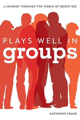 Plays Well in Groups: A Journey Through the World of Group Sex