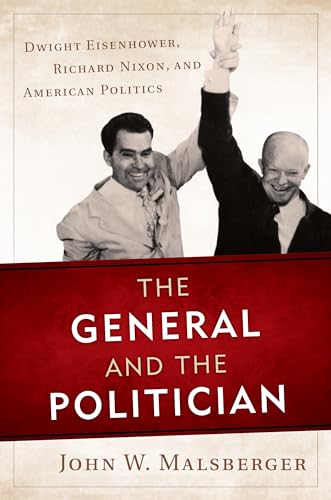 The General and the Politician: Dwight Eisenhower, Richard Nixon, and American Politics
The General and the Politician: Dwight Eisenhower, Richard Nixon, and American Politics