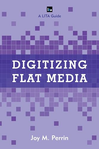 Digitizing Flat Media: Principles and Practices (LITA Guides)