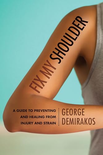 Fix My Shoulder : A Guide to Preventing and Healing from Injury and Strain
Fix My Shoulder : A Guide to Preventing and Healing from Injury and Strain