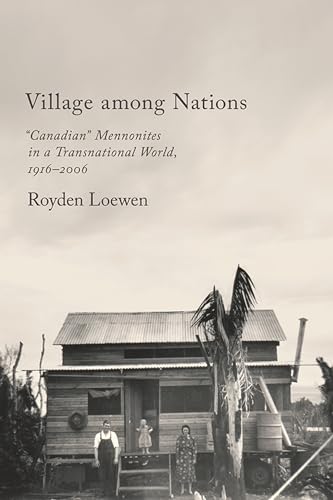 Village Among Nations : Canadian Mennonites in a Transnational World, 1916-2006
Village Among Nations : Canadian Mennonites in a Transnational World, 1916-2006