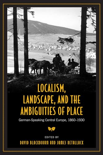 Localism, Landscape, and the Ambiguities of Place : German-Speaking Central Europe, 1860-1930
Localism, Landscape, and the Ambiguities of Place : German-Speaking Central Europe, 1860-1930