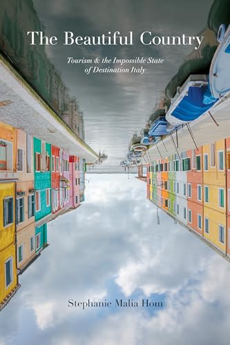The Beautiful Country: Tourism and the Impossible State of Destination Italy
The Beautiful Country: Tourism and the Impossible State of Destination Italy