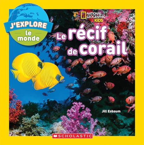 National Geographic Kids: j'Explore Le Monde: Le RÃ cif de Corail
