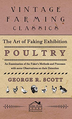 Art of Faking Exhibition Poultry : An Examination of the Faker's Methods and Processes With Some Observations on Their Detection
Art of Faking Exhibition Poultry : An Examination of the Faker's Methods and Processes With Some Observations on Their Detection