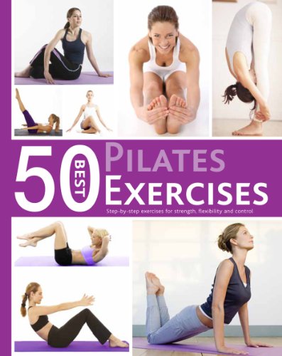 50 Best Pilates Exercises: Step-by-step Exercises For Strength, Flexibility, and Control