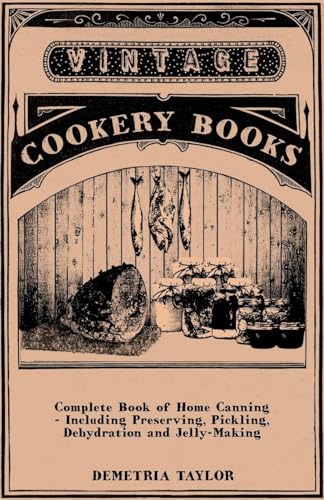 Complete Book of Home Canning - Including Preserving, Pickling, Dehydration and Jelly-Making
Complete Book of Home Canning - Including Preserving, Pickling, Dehydration and Jelly-Making