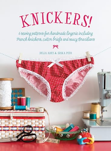 Knickers! : 6 Sewing Patterns for Handmade Lingerie Including French Knickers, Cotton Briefs and Saucy Brazilians
Knickers! : 6 Sewing Patterns for Handmade Lingerie Including French Knickers, Cotton Briefs and Saucy Brazilians
