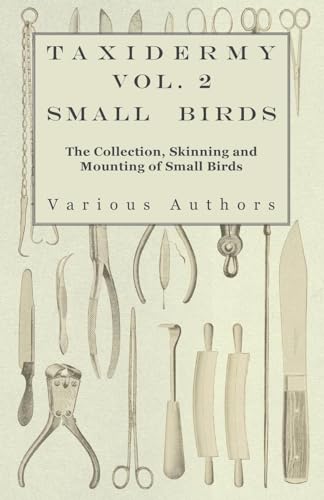 Taxidermy Vol 2 Small Birds The Collection, Skinning and Mounting of Small Birds
Taxidermy Vol 2 Small Birds The Collection, Skinning and Mounting of Small Birds