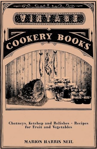 Chutneys, Ketchup and Relishes - Recipes for Fruit and Vegetables