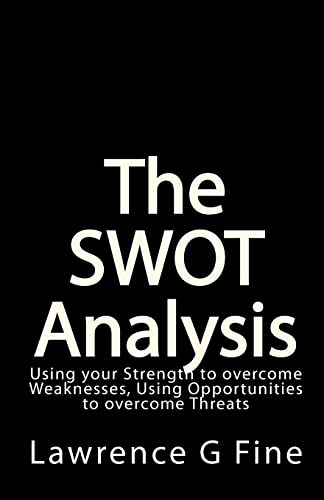The SWOT Analysis: Using your Strength to overcome Weaknesses, Using Opportunities to overcome Threats
The SWOT Analysis: Using your Strength to overcome Weaknesses, Using Opportunities to overcome Threats