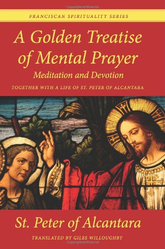 A Golden Treatise of Mental Prayer, Meditation, and Devotion, together with a Life of St. Peter of Alcantara: Franciscan Spirituality Series
A Golden Treatise of Mental Prayer, Meditation, and Devotion, together with a Life of St. Peter of Alcantara: Franciscan Spirituality Series