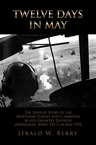 Twelve Days in May : The Untold Story of the Northern Thrust into Cambodia by 4th Infantry Division, Operation Bihn Tay I, May 1970
Twelve Days in May : The Untold Story of the Northern Thrust into Cambodia by 4th Infantry Division, Operation Bihn Tay I, May 1970