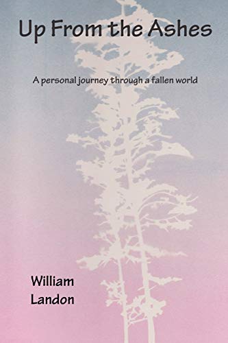 Up From the Ashes: A pesonal search for truth in a fallen world