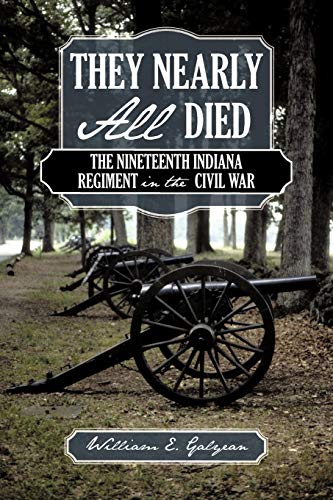 They Nearly All Died: The Nineteenth Indiana Regiment in the Civil War
They Nearly All Died: The Nineteenth Indiana Regiment in the Civil War