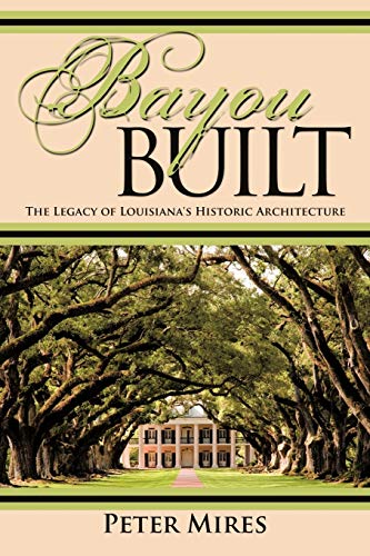 Bayou Built : The Legacy of Louisiana's Historic Architecture