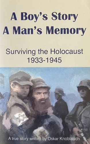 A Boy's Story A Man's Memory Surviving The Holocaust 1933-1945