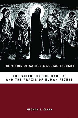 Vision of Catholic Social Thought : The Virtue of Solidarity and the Praxis of Human Rights