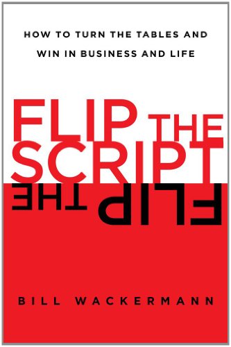 Flip the Script : How to Turn the Tables and Win in Business and Life
