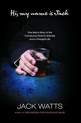 Hi, My Name is Jack: One Man's Story of the Tumultuous Road to Sobriety