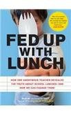 Fed Up with Lunch: How One Anonymous Teacher Revealed the truth About School Lunches- And How We ...