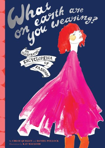 What on Earth Are You Wearing: An Illustrated Encyclopedia of Fashion