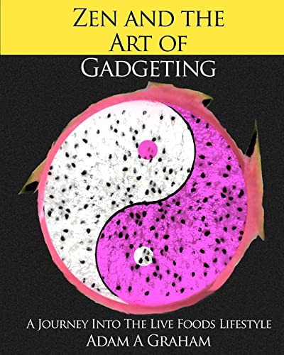 Zen and the Art of Gadgeting: A Journey into the Live Foods Lifestyle